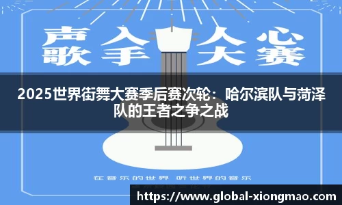 2025世界街舞大赛季后赛次轮：哈尔滨队与菏泽队的王者之争之战